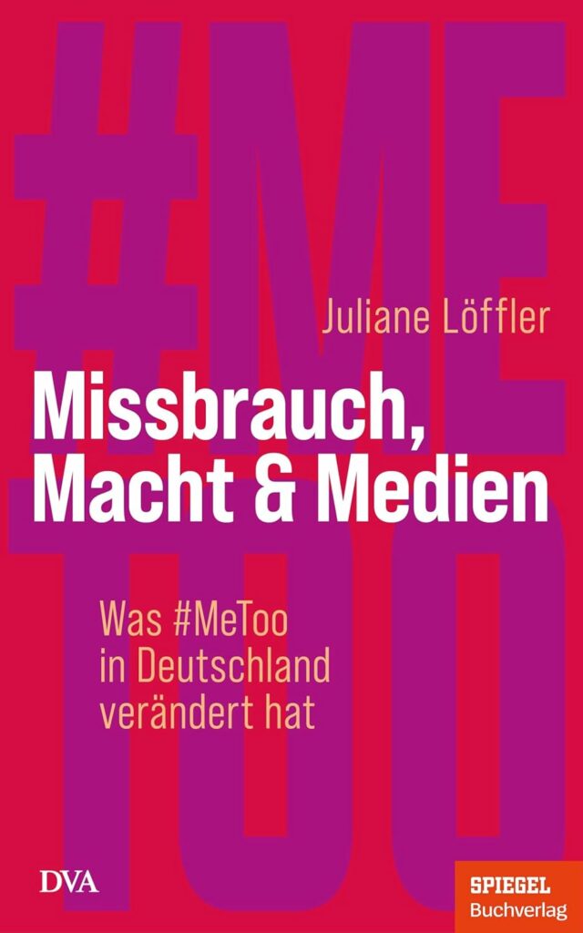 Juliane Löffler: Missbrauch, Macht & Medien: Was #MeToo in Deutschland verändert hat - Ein SPIEGEL-Buch